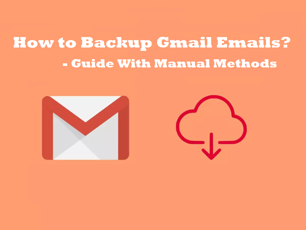 How to Backup Gmail Emails? Complete Guide With All Methods