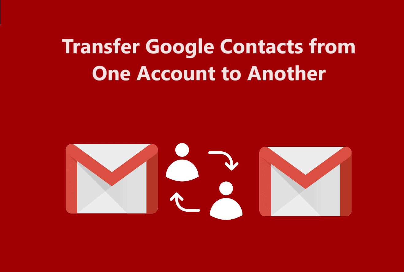 Quickly Transfer Google Contacts from One Account to Another
